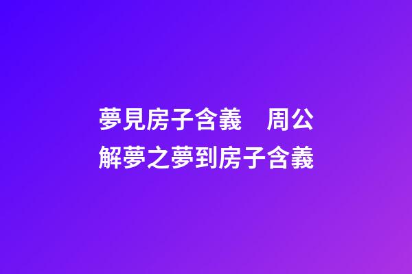 夢見房子含義　周公解夢之夢到房子含義